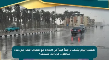 طقس اليوم يشهد تراجعاً كبيراً في الحرارة مع هطول أمطار على عدة مناطق.. هل أنت مستعد؟
